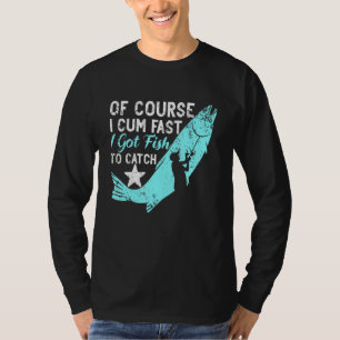 Of Course I Com Fast I Got Fish To Catch Aquarist T-Shirt