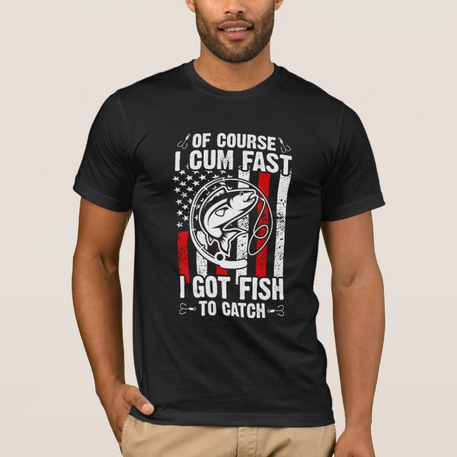 Of Course I Com Fast I Have Fish To Catch  T-Shirt (Front)