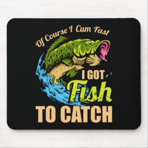 Of Course I Come Fast I Got Fish To Catch Fishing  Mouse Pad