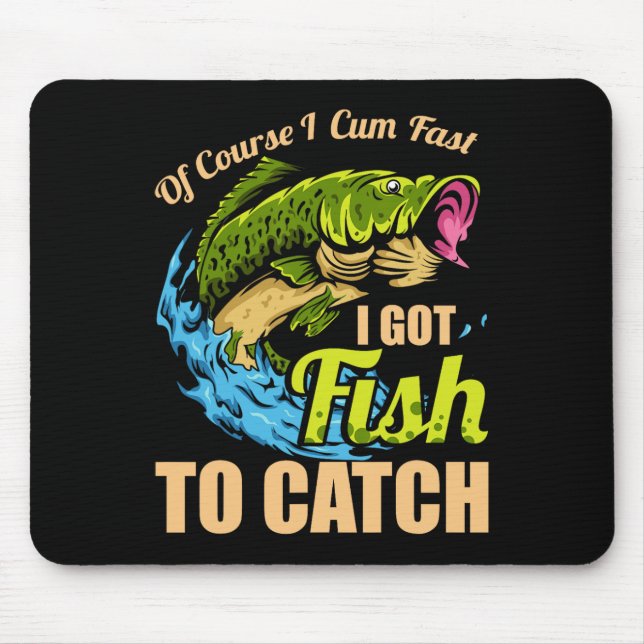 Of Course I Come Fast I Got Fish To Catch Fishing  Mouse Pad (Front)
