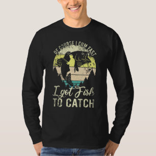 Of Course I Come Fast I Got Fish To Catch Sunset F T-Shirt