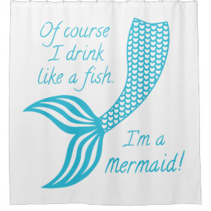 Of course I drink like a fish I'm a mermaid