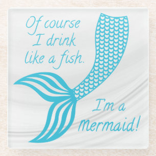 Of course I drink like a fish, I'm a mermaid Glass Coaster