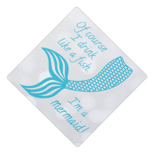 Of course I drink like a fish, I'm a mermaid Graduation Cap Topper