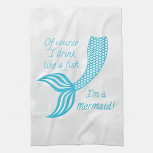 Of course I drink like a fish, I'm a mermaid Kitchen Towel