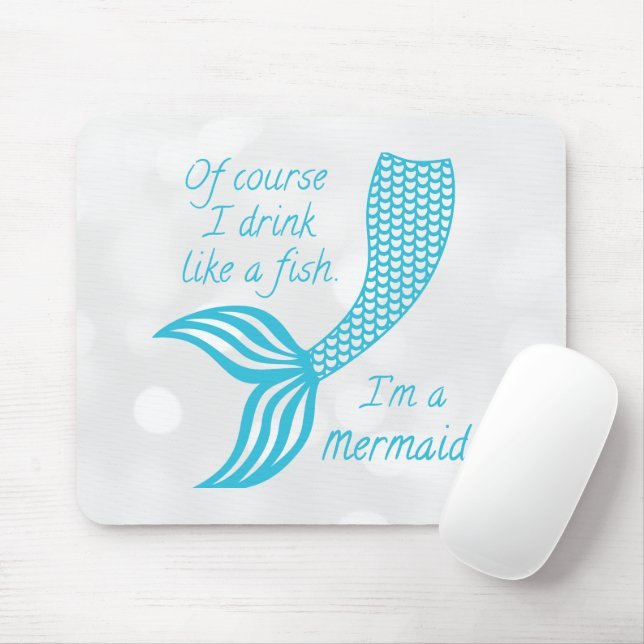 Of course I drink like a fish, I'm a mermaid Mouse Pad (With Mouse)