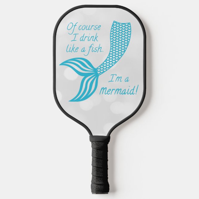 Of course I drink like a fish, I'm a mermaid Pickleball Paddle (Front)