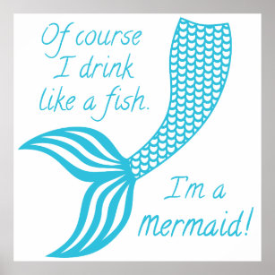 Of course I drink like a fish I'm a mermaid Poster