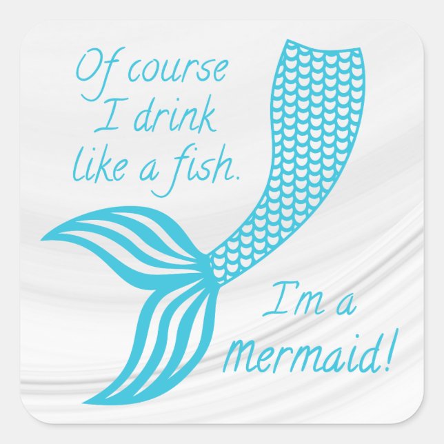 Of course I drink like a fish, I'm a mermaid Square Sticker (Front)