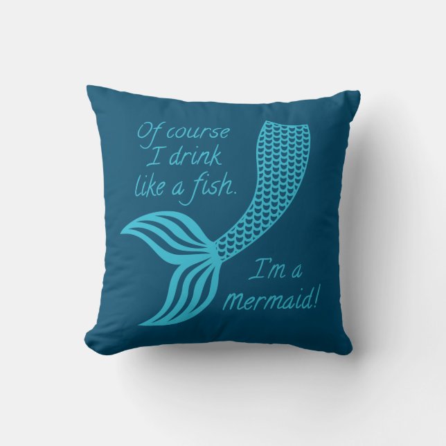 Of course I drink like a fish I'm a mermaid Throw Pillow (Front)