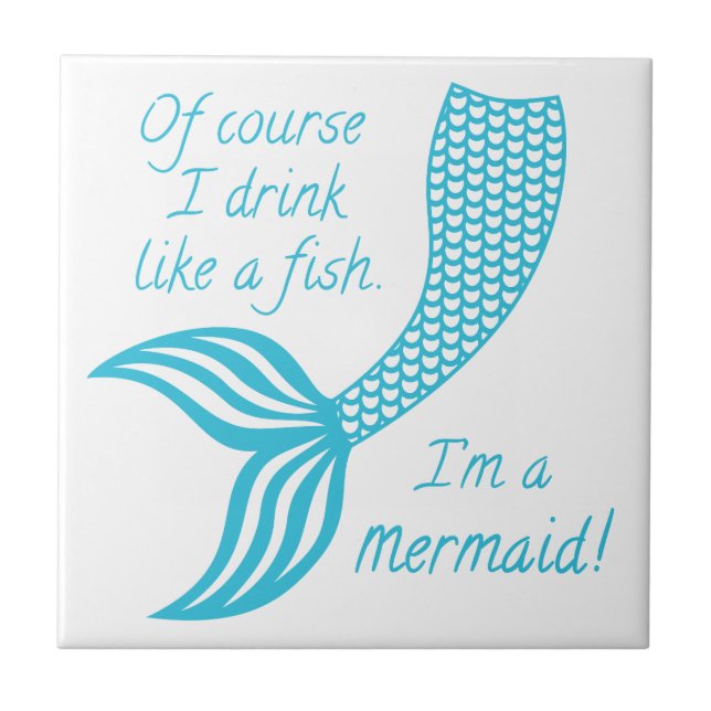 Of course I drink like a fish I'm a mermaid Tile (Front)
