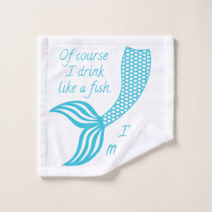 Of course I drink like a fish I'm a mermaid Wash Cloth