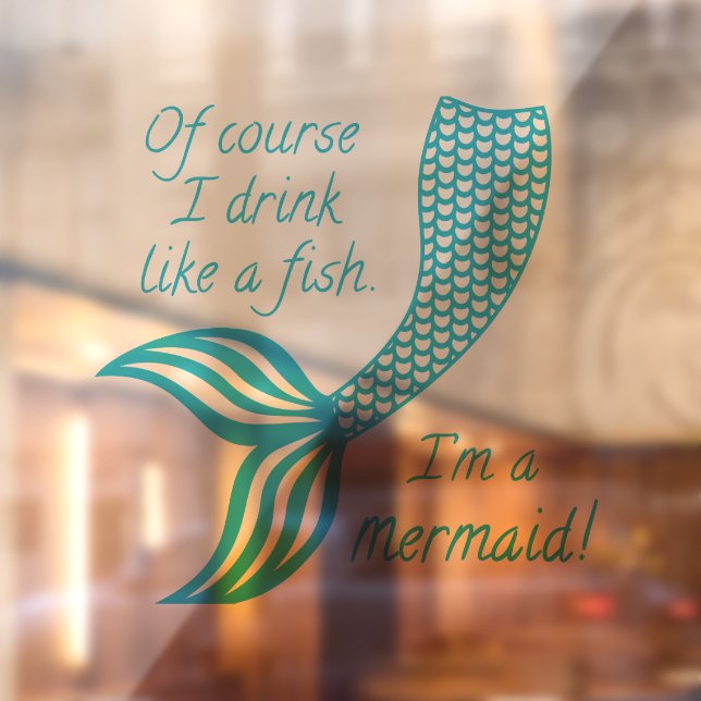 Of course I drink like a fish, I'm a mermaid Window Cling (Sheet 2)