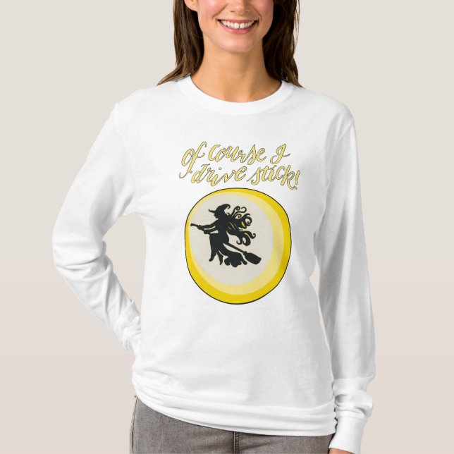 “Of course I drive stick” witch long sleeve shirt (Front)