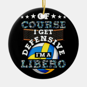 Of Course I Get Defensive I'm A Libero Volleyball Ceramic Ornament