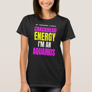 Of Course I Have Crackhead Energy Im An Aquarius Z T-Shirt