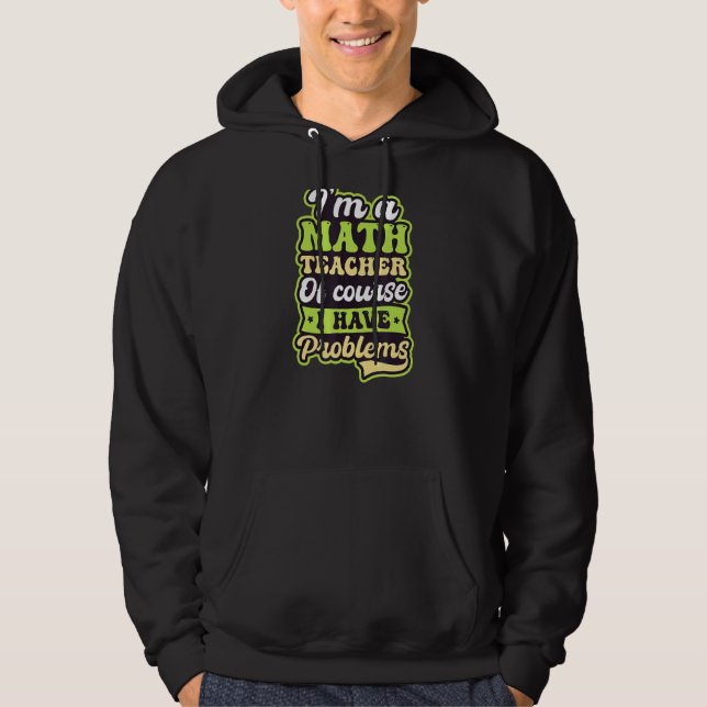 Of Course I Have Problems Math Teacher Hoodie (Front)
