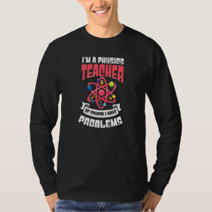 Of Course I Have Problems Physics Teacher T-Shirt
