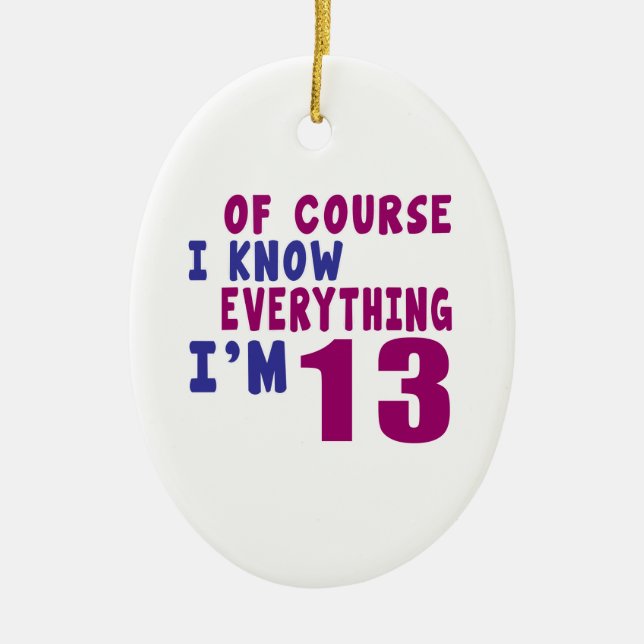 Of Course I Know Everything I Am 13 Ceramic Ornament (Front)