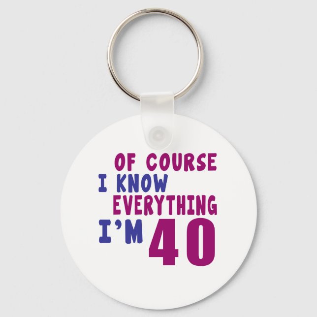 Of Course I Know Everything I Am 40 Keychain (Front)