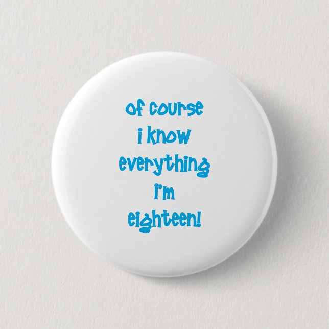 Of course I know everything I'm 18! 2 Inch Round Button (Front)