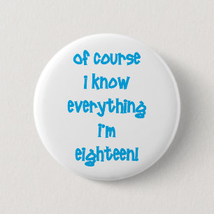 Of course I know everything I'm 18! 2 Inch Round Button