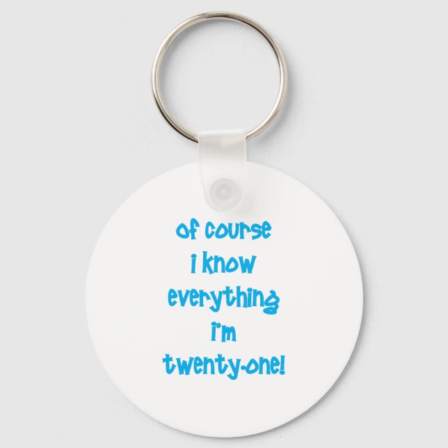 Of course I know everything I'm 21! Keychain (Front)