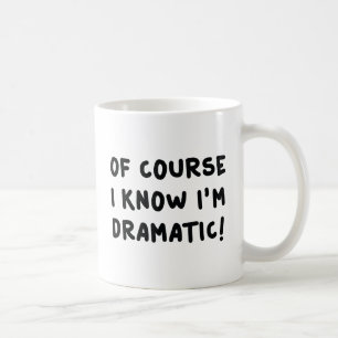Of Course I Know I'm Dramatic Coffee Mug
