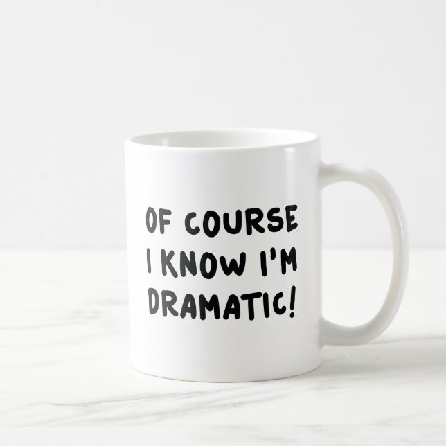 Of Course I Know I'm Dramatic Coffee Mug (Right)