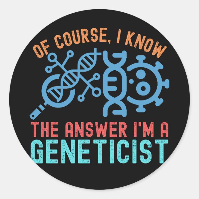 of course, I Know the Answer I'm a Geneticist Classic Round Sticker (Front)