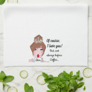 Of course, I love you…not always before coffee! Ki Kitchen Towel
