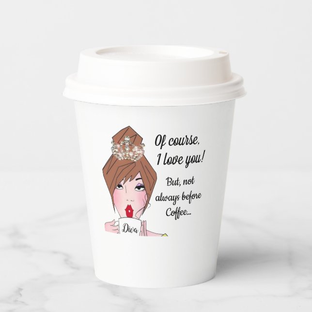 “Of course, I love you…not always before coffee!” Paper Cups (Front)