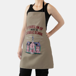 Of Course I’m Gay I Went to Catholic School Funny  Apron