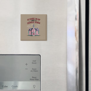 Of Course I’m Gay I Went to Catholic School Funny  Magnet