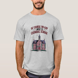 Of Course I’m Gay I Went to Catholic School Funny T-Shirt