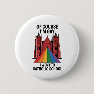 Of Course I’m Gay, I Went to Catholic School LGBTQ 2 Inch Round Button