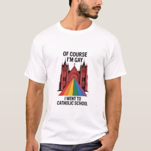 Of Course I’m Gay, I Went to Catholic School LGBTQ T-Shirt