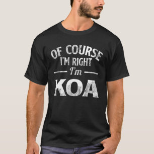 Of Course I M Right I M Koa T-Shirt