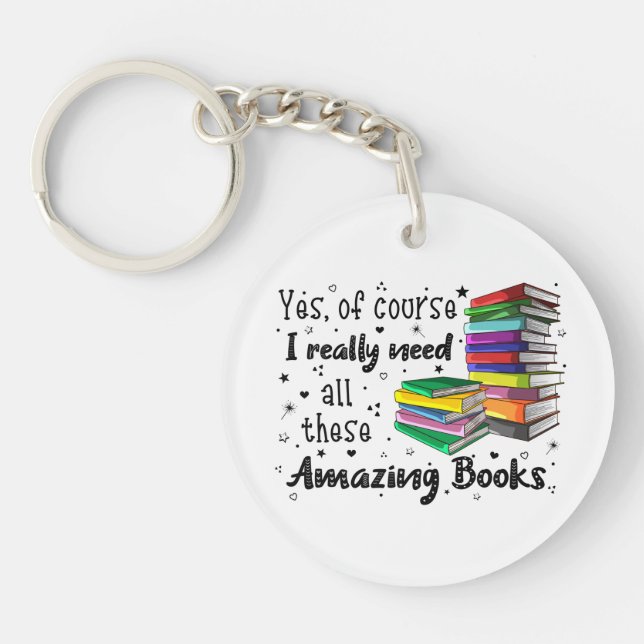 Of Course I Need All These Amazing Books Keychain (Front)