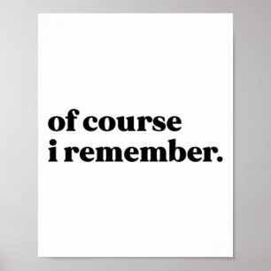 Of Course I Remember Sticker Poster