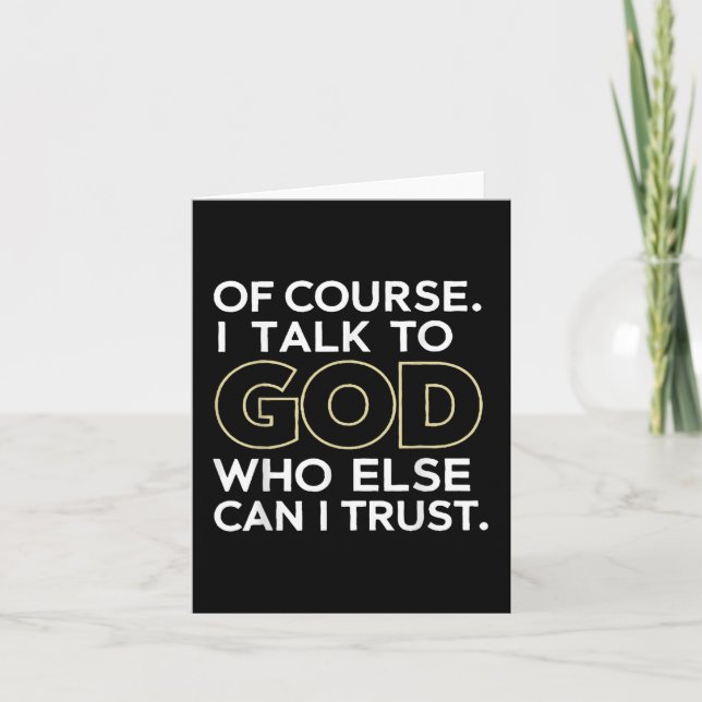 Of Course I Talk To God Who Else Can I Trust  Card (Front)