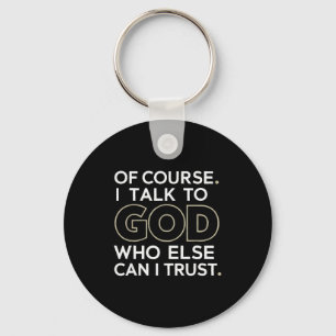 Of Course. I Talk To God. Who Else Can I Trust. Keychain