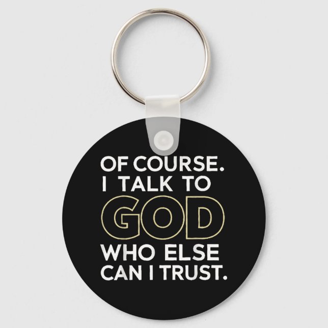 Of Course I Talk To God Who Else Can I Trust  Keychain (Front)