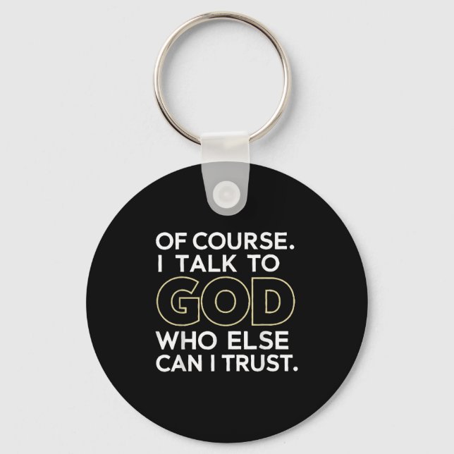Of Course I Talk To God Who Else Can I Trust  Keychain (Front)
