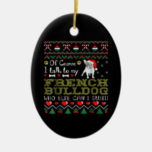 Of Course, I Talk To My French Bulldog Ceramic Ornament