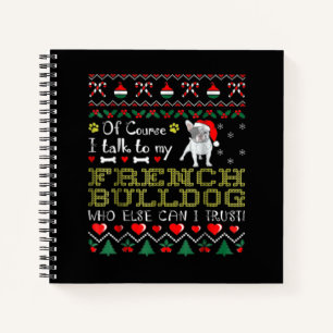 Of Course, I Talk To My French Bulldog Notebook