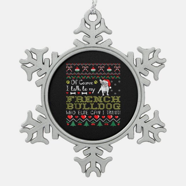 Of Course, I Talk To My French Bulldog Snowflake Pewter Christmas Ornament (Front)