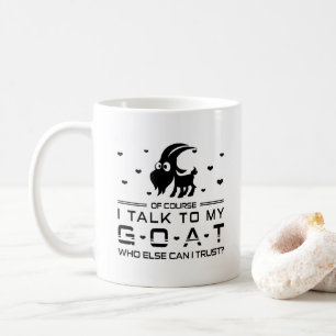 Of Course I Talk To My Goat Who Else Can I Trust? Coffee Mug