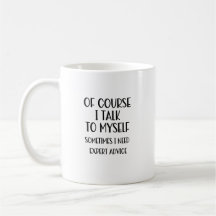 Of Course I Talk To Myself Funny Coffee Mug