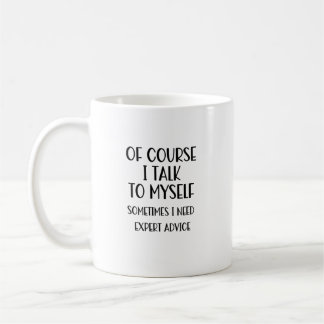 Of Course I Talk To Myself Funny Coffee Mug